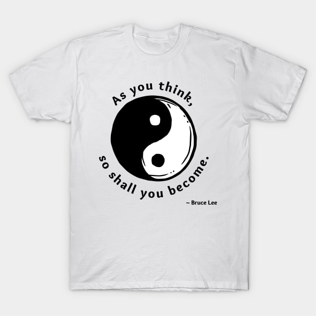 Designs for Warriors - Bruce Lee Quote Design - As You Think T-Shirt by Underthespell